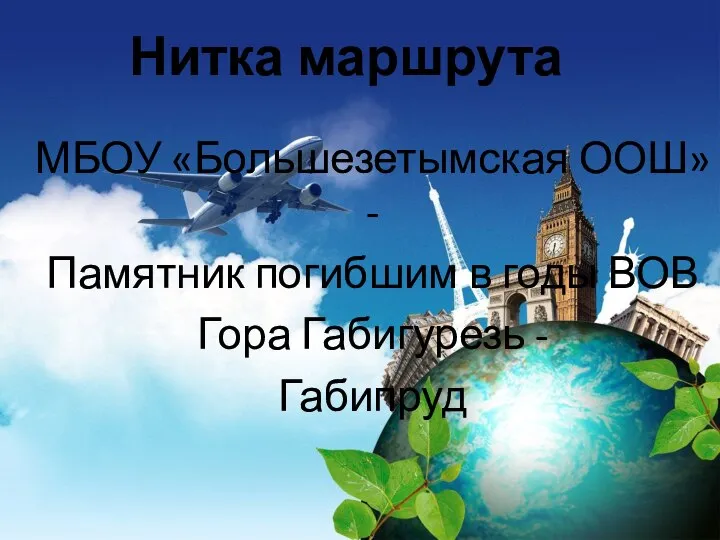 Нитка маршрута МБОУ «Большезетымская ООШ» - Памятник погибшим в годы ВОВ Гора Габигурезь - Габипруд