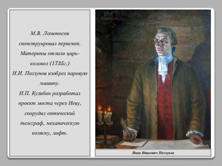 М.В. Ломоносов сконструировал перископ. Маторины отлили царь-колокол (1735г.) И.И. Ползунов изобрел