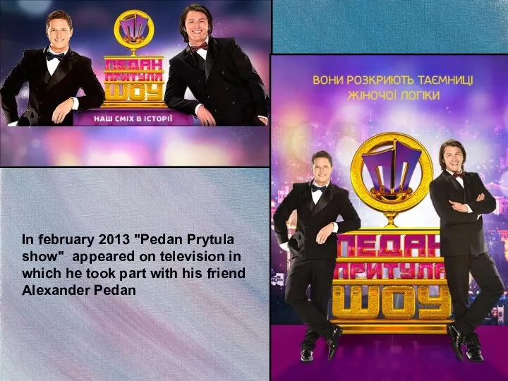In february 2013 "Pedan Prytula show" appeared on television in which