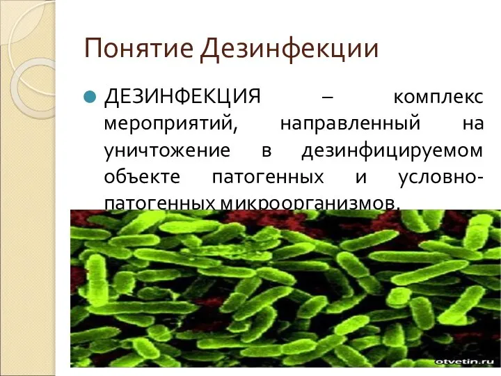 Понятие Дезинфекции ДЕЗИНФЕКЦИЯ – комплекс мероприятий, направленный на уничтожение в дезинфицируемом объекте патогенных и условно-патогенных микроорганизмов.