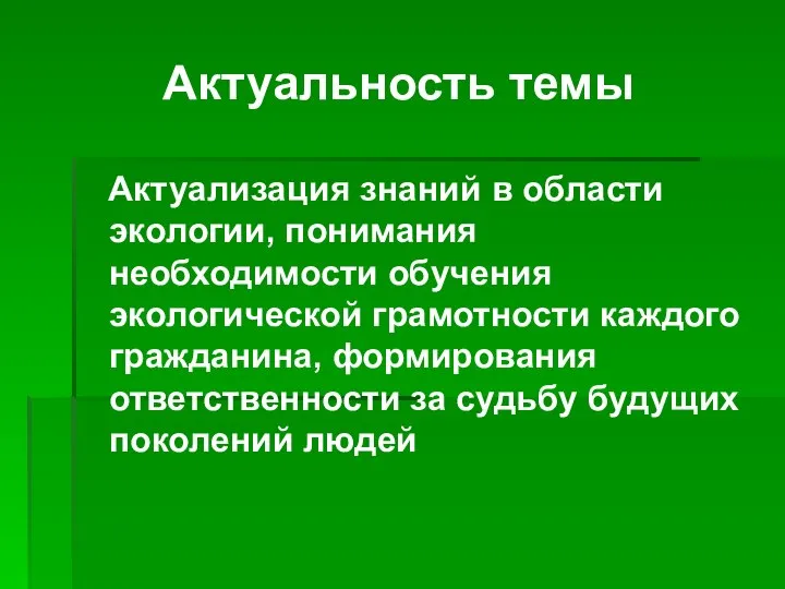 Актуальность темы Актуализация знаний в области экологии, понимания необходимости обучения экологической