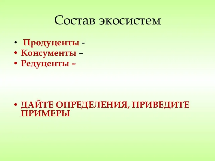 Состав экосистем Продуценты - Консументы – Редуценты – ДАЙТЕ ОПРЕДЕЛЕНИЯ, ПРИВЕДИТЕ ПРИМЕРЫ