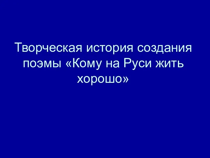 Творческая история создания поэмы «Кому на Руси жить хорошо»