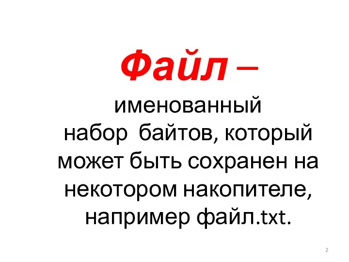 Файл – именованный набор байтов, который может быть сохранен на некотором накопителе, например файл.txt.