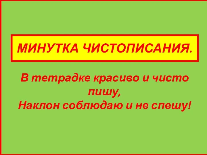 В тетрадке красиво и чисто пишу, Наклон соблюдаю и не спешу! МИНУТКА ЧИСТОПИСАНИЯ.