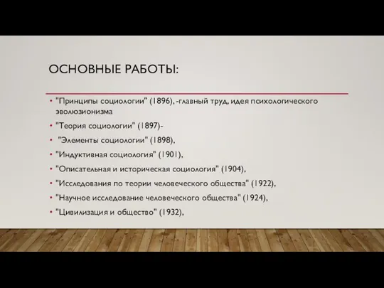 ОСНОВНЫЕ РАБОТЫ: "Принципы социологии" (1896), -главный труд, идея психологического эволюзионизма "Теория