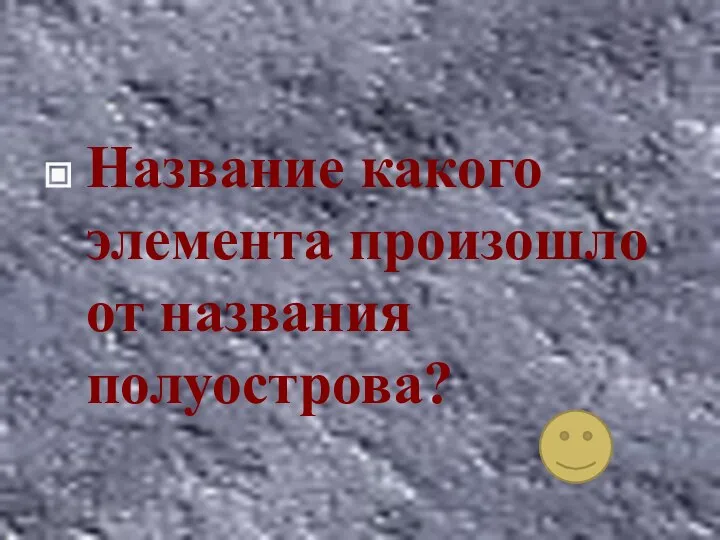 Название какого элемента произошло от названия полуострова?