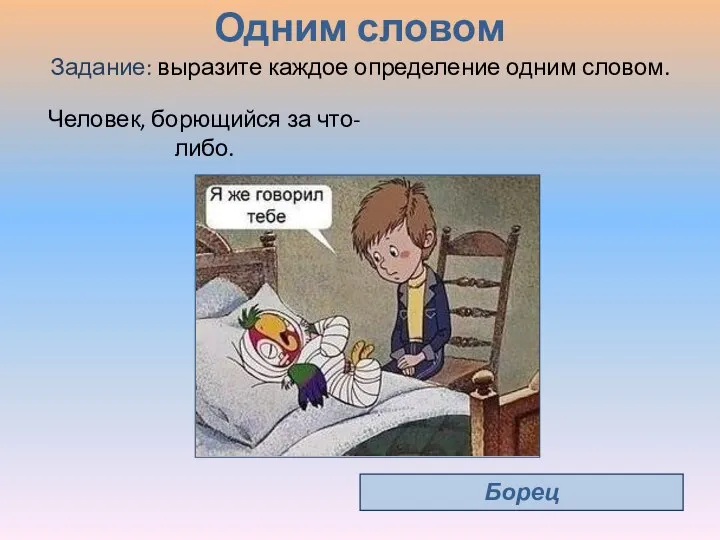 Одним словом Борец Человек, борющийся за что-либо. Задание: выразите каждое определение одним словом.