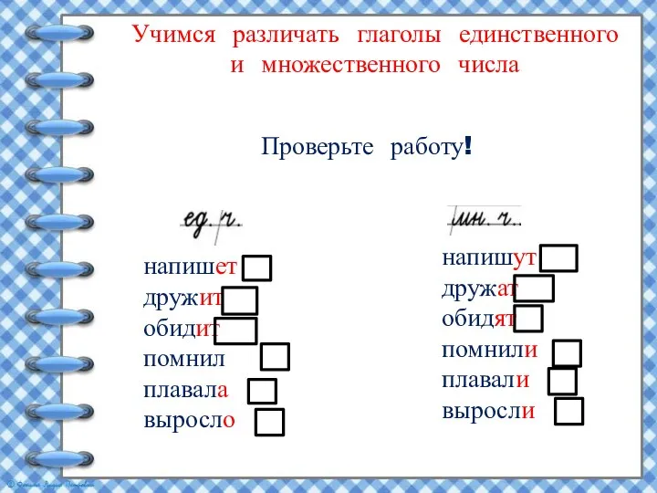 Учимся различать глаголы единственного и множественного числа Проверьте работу! напишут дружат обидят помнили плавали выросли