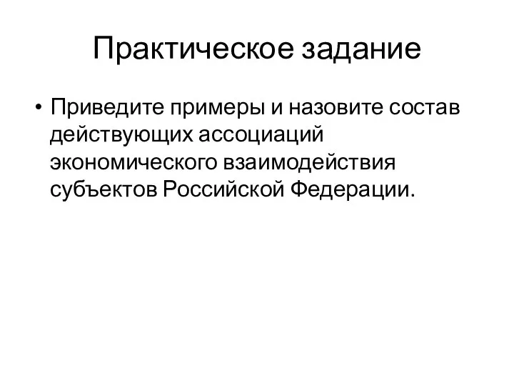 Практическое задание Приведите примеры и назовите состав действующих ассоциаций экономического взаимодействия субъектов Российской Федерации.