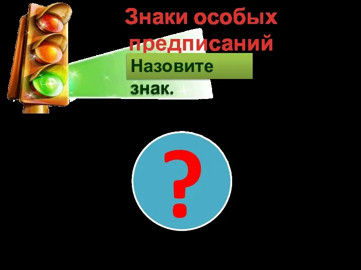 Знаки особых предписаний Назовите знак. ?