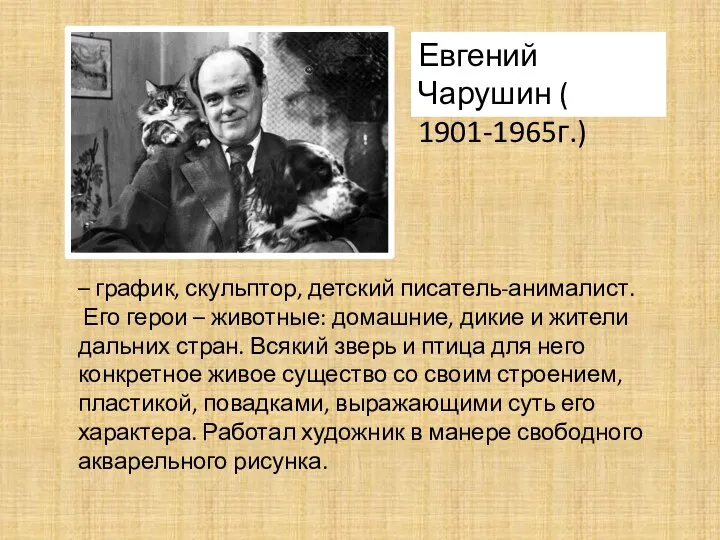 – график, скульптор, детский писатель-анималист. Его герои – животные: домашние, дикие