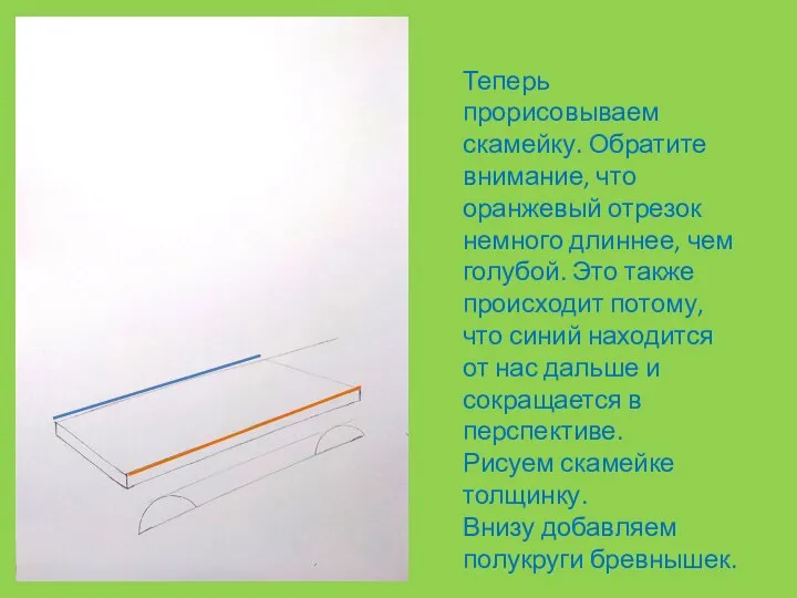 Теперь прорисовываем скамейку. Обратите внимание, что оранжевый отрезок немного длиннее, чем