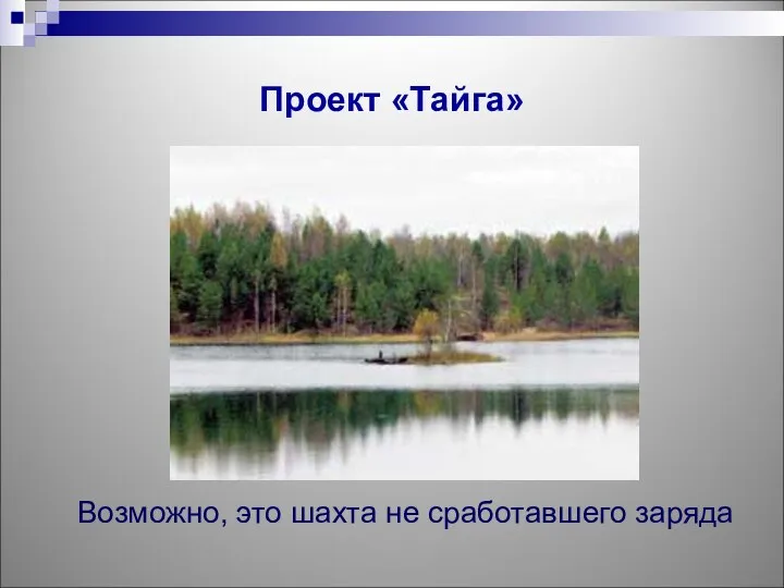 Проект «Тайга» Возможно, это шахта не сработавшего заряда