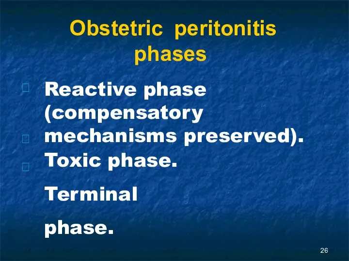 Obstetric peritonitis phases    Reactive phase (compensatory mechanisms preserved). Toxic phase. Terminal phase.