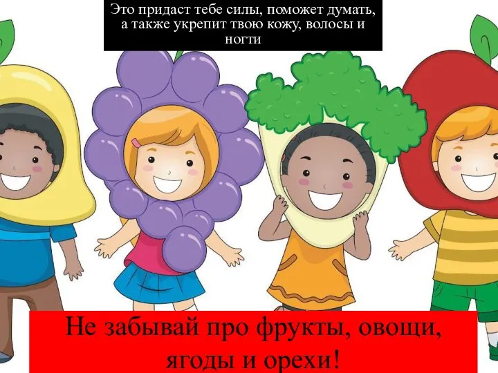 Не забывай про фрукты, овощи, ягоды и орехи! Это придаст тебе