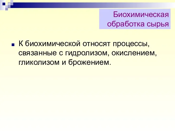 Биохимическая обработка сырья К биохимической относят процессы, связанные с гидролизом, окислением, гликолизом и брожением.