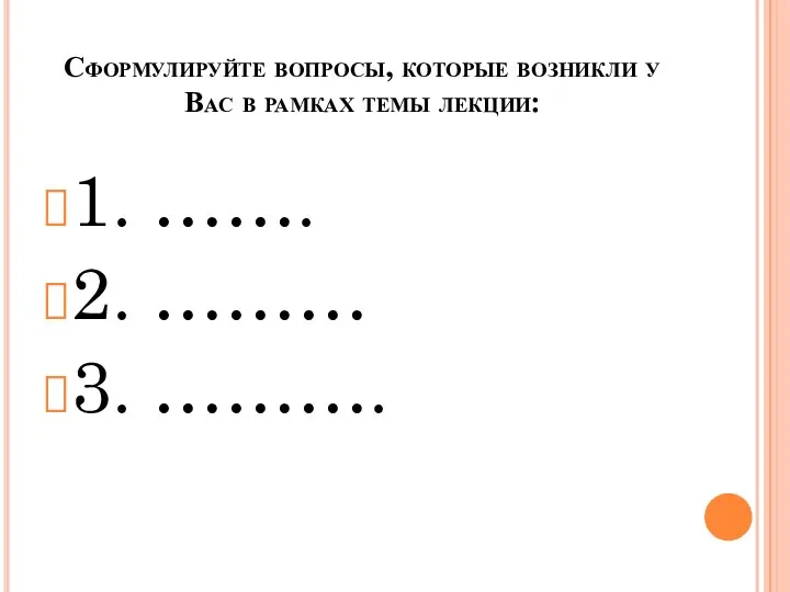 Сформулируйте вопросы, которые возникли у Вас в рамках темы лекции: 1. ……. 2. ……… 3. ……….