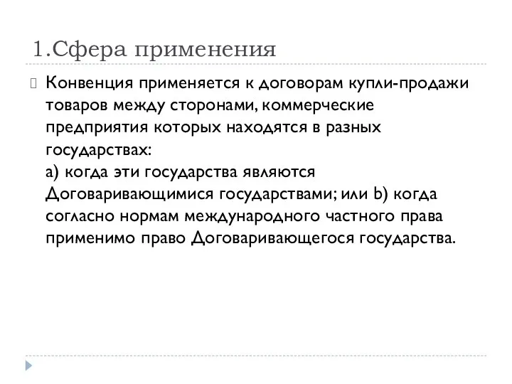 1.Сфера применения Конвенция применяется к договорам купли-продажи товаров между сторонами, коммерческие