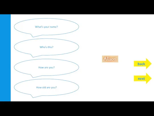 back What’s your name? Who’s this? How are you? How old are you? next