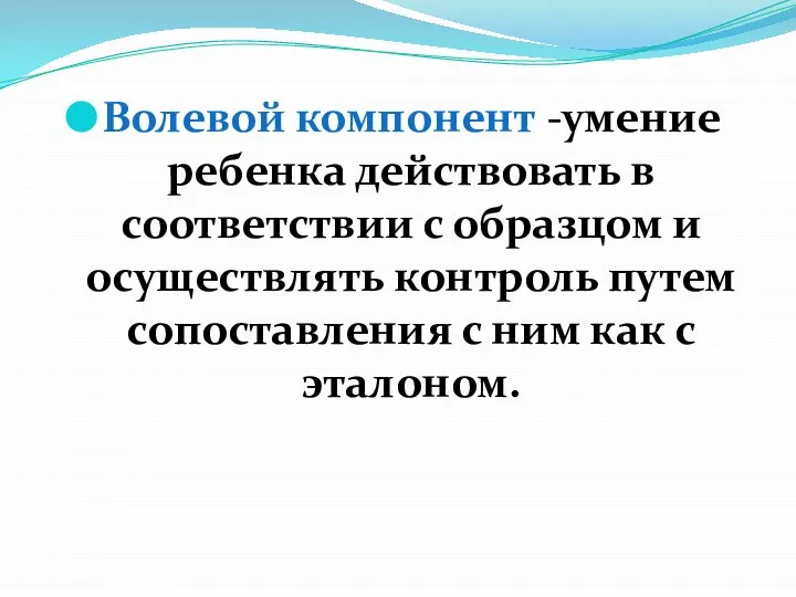 Волевой компонент -умение ребенка действовать в соответствии с образцом и осуществлять