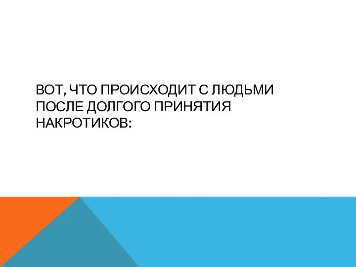 ВОТ, ЧТО ПРОИСХОДИТ С ЛЮДЬМИ ПОСЛЕ ДОЛГОГО ПРИНЯТИЯ НАКРОТИКОВ: