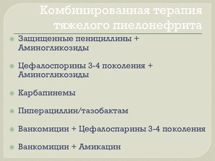 Комбинированная терапия тяжелого пиелонефрита Защищенные пенициллины + Аминогликозиды Цефалоспорины 3-4 поколения