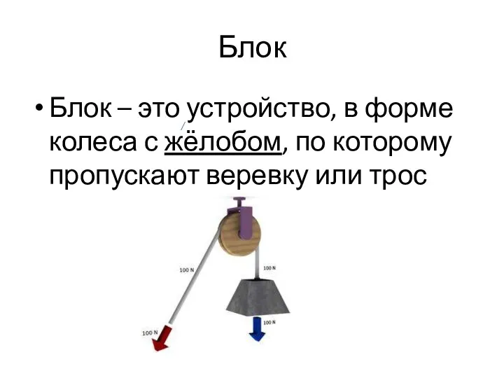 Блок Блок – это устройство, в форме колеса с жёлобом, по которому пропускают веревку или трос