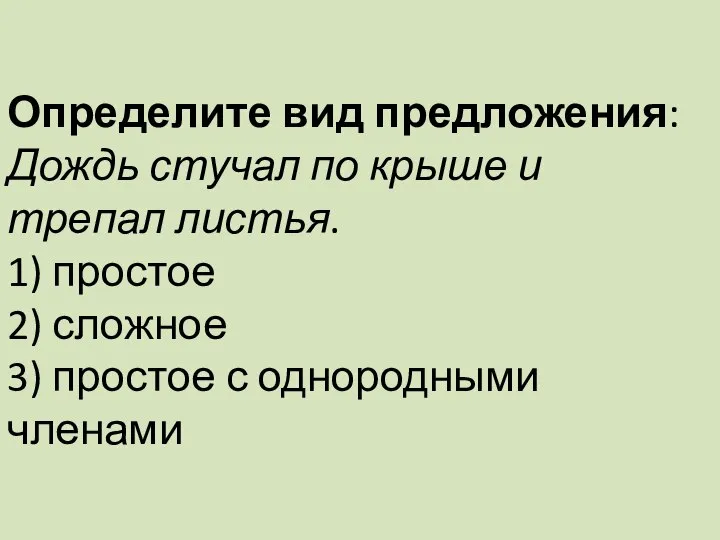 Определите вид предложения: Дождь стучал по крыше и трепал листья. 1)