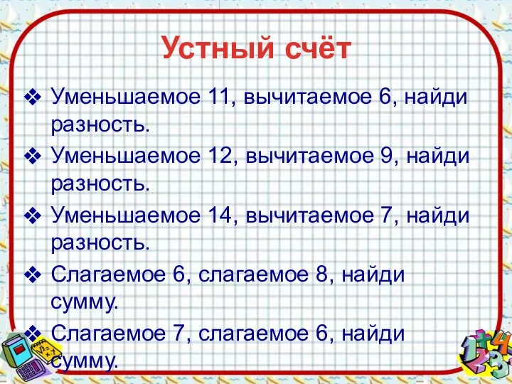 Устный счёт Уменьшаемое 11, вычитаемое 6, найди разность. Уменьшаемое 12, вычитаемое