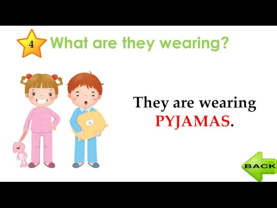 What are they wearing? They are wearing PYJAMAS. 4