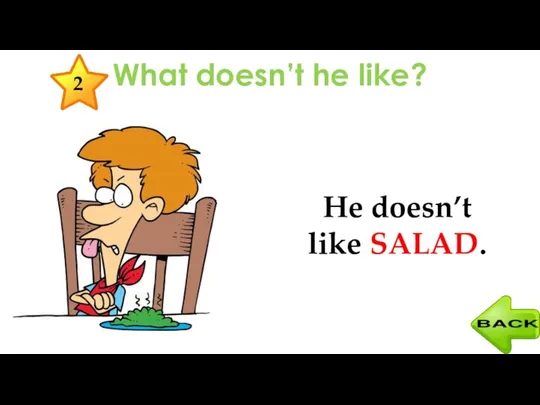 What doesn’t he like? He doesn’t like SALAD. 2