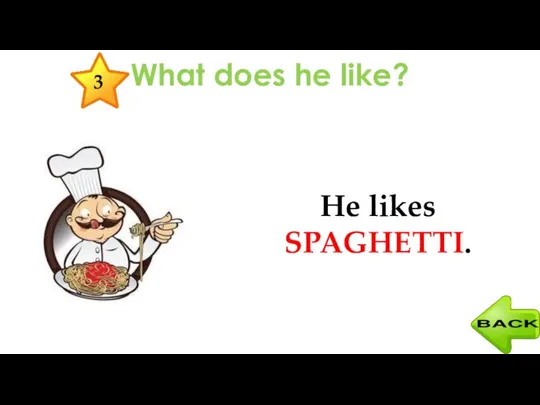 What does he like? He likes SPAGHETTI. 3