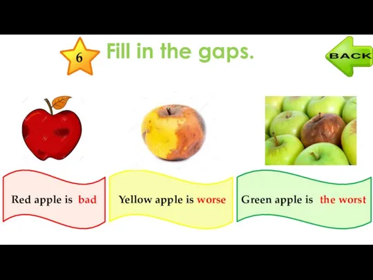 Fill in the gaps. 6 Red apple is … bad Yellow