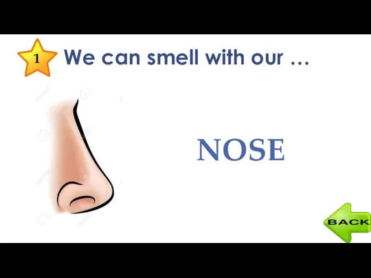 We can smell with our … NOSE 1