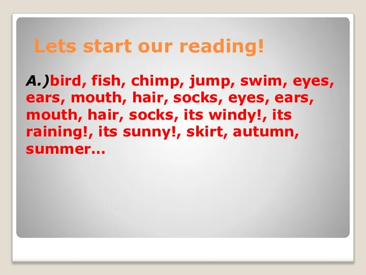 Lets start our reading! A.)bird, fish, chimp, jump, swim, eyes, ears,