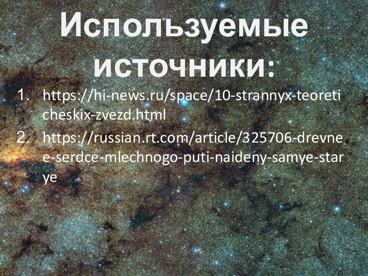 Используемые источники: https://hi-news.ru/space/10-strannyx-teoreticheskix-zvezd.html https://russian.rt.com/article/325706-drevnee-serdce-mlechnogo-puti-naideny-samye-starye