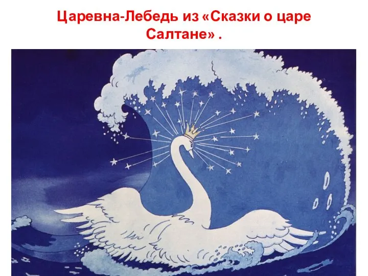 Царевна-Лебедь из «Сказки о царе Салтане» .