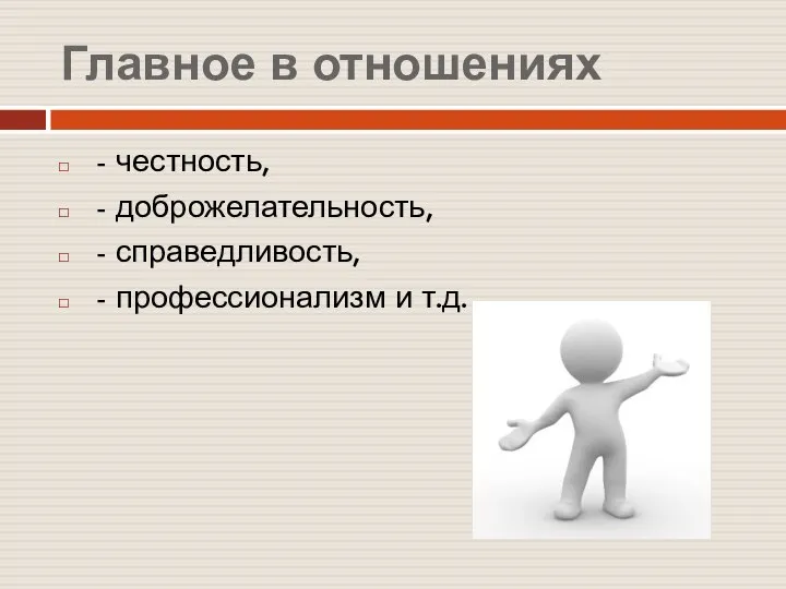 Главное в отношениях - честность, - доброжелательность, - справедливость, - профессионализм и т.д.