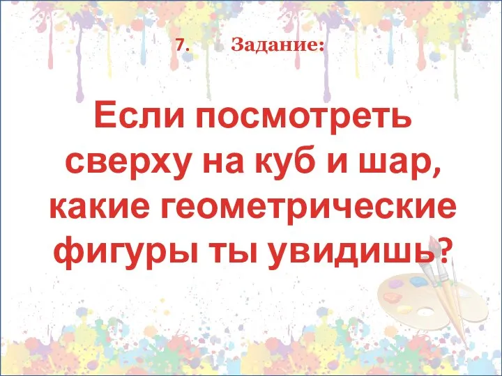 Задание: Если посмотреть сверху на куб и шар, какие геометрические фигуры ты увидишь?