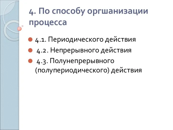 4. По способу оргшанизации процесса 4.1. Периодического действия 4.2. Непрерывного действия 4.3. Полунепрерывного (полупериодического) действия