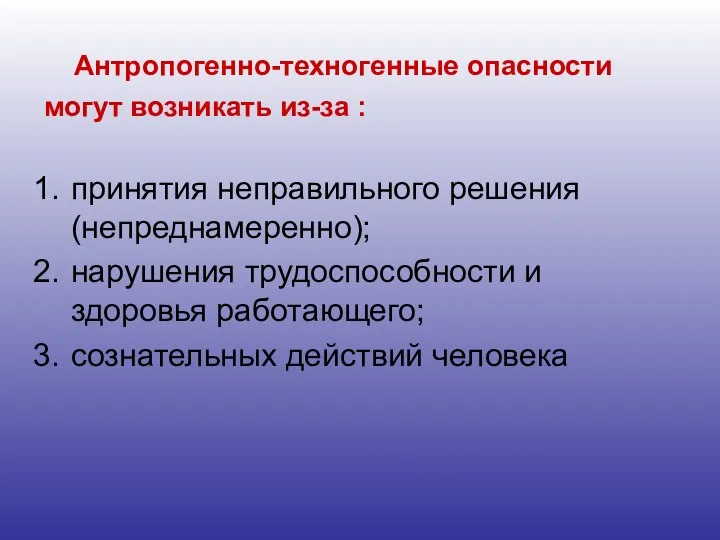 Антропогенно-техногенные опасности могут возникать из-за : принятия неправильного решения (непреднамеренно); нарушения