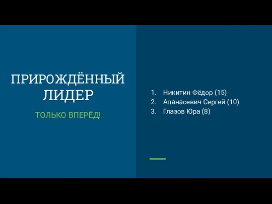 ПРИРОЖДЁННЫЙ ЛИДЕР ТОЛЬКО ВПЕРЁД! Никитин Фёдор (15) Апанасевич Сергей (10) Глазов Юра (8)