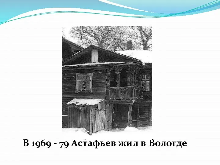 В 1969 - 79 Астафьев жил в Вологде