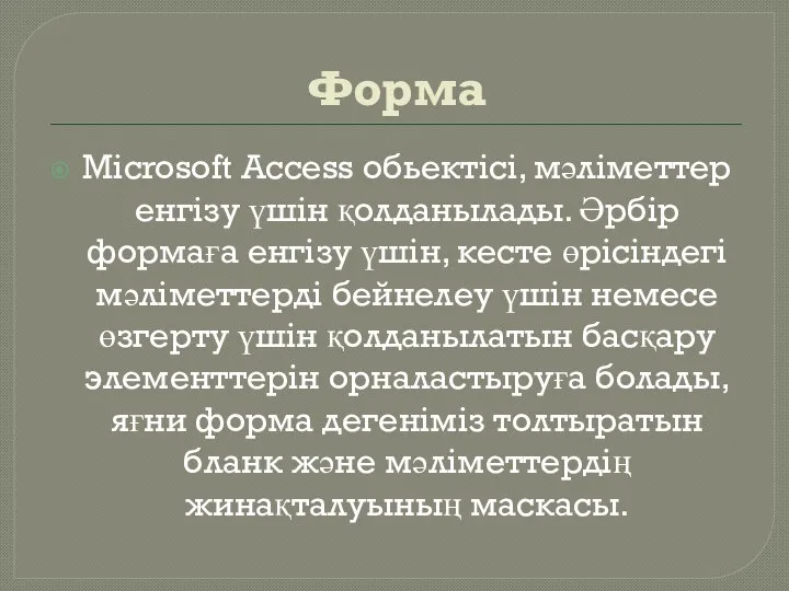 Форма Microsoft Access обьектісі, мәліметтер енгізу үшін қолданылады. Әрбір формаға енгізу