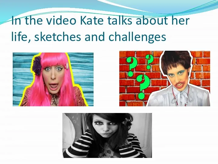 In the video Kate talks about her life, sketches and challenges