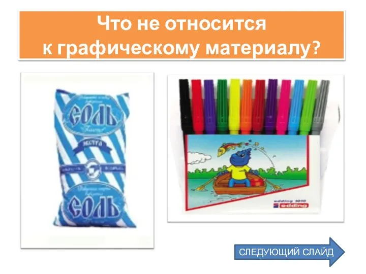 Что не относится к графическому материалу? СЛЕДУЮЩИЙ СЛАЙД