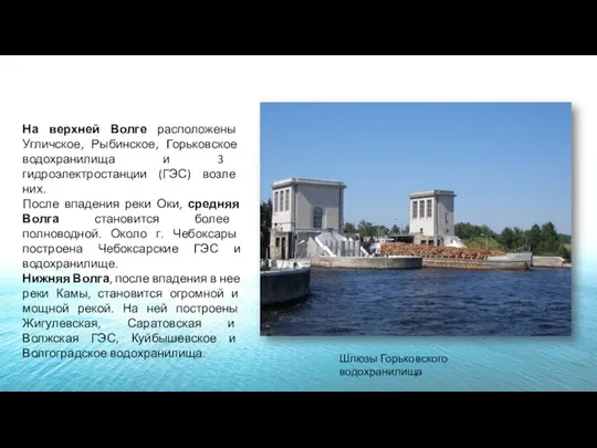 На верхней Волге расположены Угличское, Рыбинское, Горьковское водохранилища и 3 гидроэлектростанции