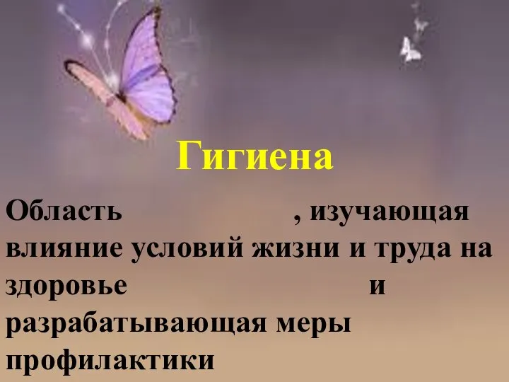 Гигиена Область , изучающая влияние условий жизни и труда на здоровье и разрабатывающая меры профилактики