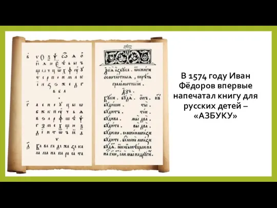 В 1574 году Иван Фёдоров впервые напечатал книгу для русских детей – «АЗБУКУ»